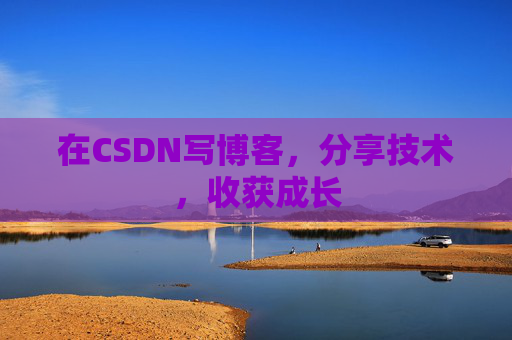 在CSDN写博客,分享技术,收获成长 在CSDN写博客,分享技术,收获成长